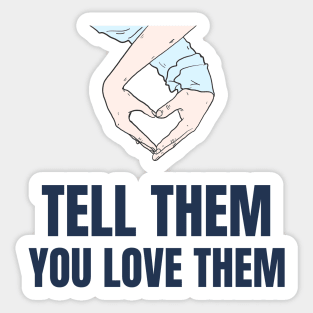 Tell Them You Love Them Sticker